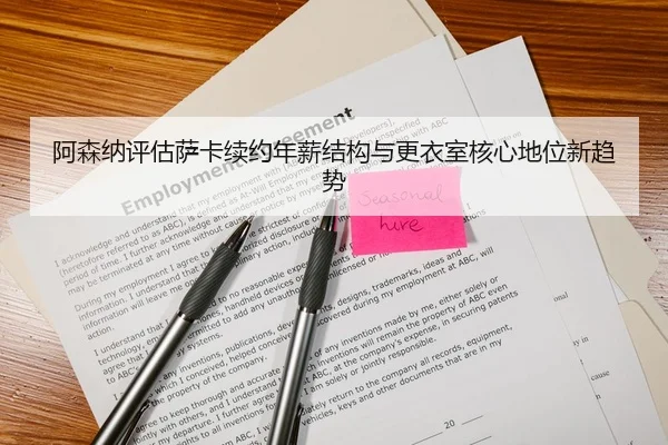 阿森纳评估萨卡续约年薪结构与更衣室核心地位新趋势