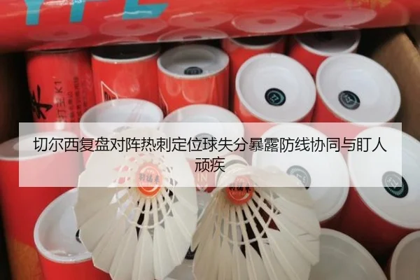 切尔西复盘对阵热刺定位球失分暴露防线协同与盯人顽疾